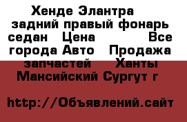 Хенде Элантра XD задний правый фонарь седан › Цена ­ 1 400 - Все города Авто » Продажа запчастей   . Ханты-Мансийский,Сургут г.